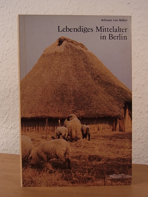 Müller, Adriaan von:  Lebendiges Mittelalter in Berlin. Forschungen im Museumsdorf Düppel 