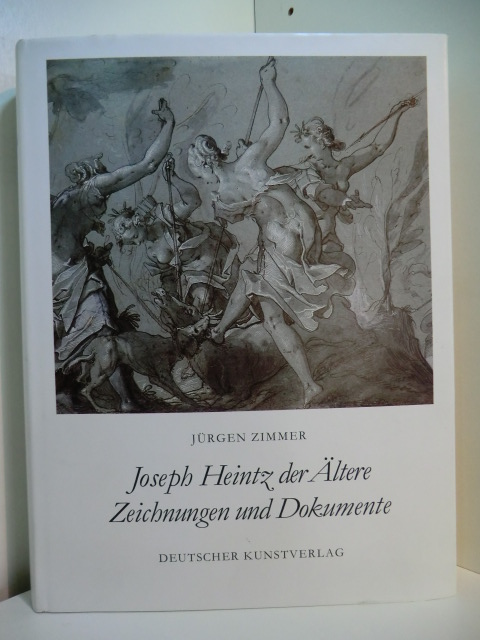 Zimmer, Jürgen:  Joseph Heintz der Ältere. Zeichnungen und Dokumente 
