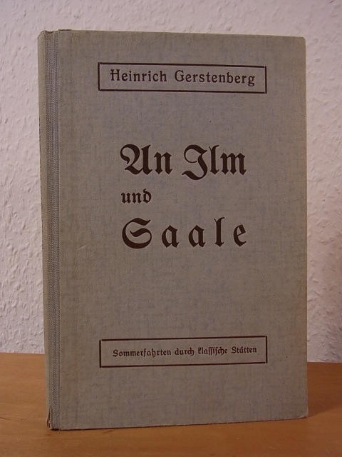 Gerstenberg, Heinrich:  An Ilm und Saale. Sommerfahrten durch klassische Stätten 