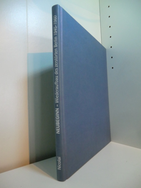 Mayer, Meike (Hrsg.):  Neubeginn. Wiederaufbau des zerstörten Berlin 1945 - 1960 