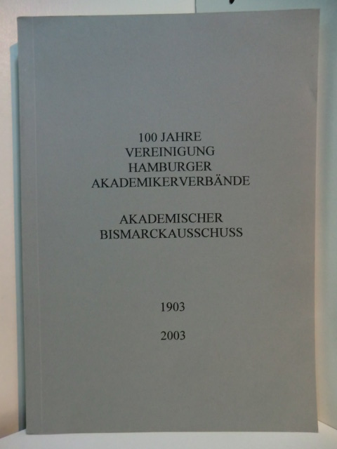 Ziegler, Dr. phil. Harald (Red.):  100 Jahre Vereinigung Hamburger Akademikerverbände. Akademischer Bismarckausschuss 1903 - 2003 