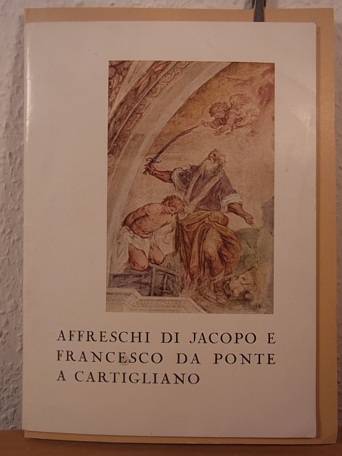 Pivato, Giovanni und Gino Palutan:  Affreschi di Jacopo e Francesco da Ponte a Cartigliano 