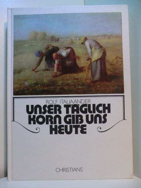 Italiaander, Rolf:  Unser täglich Korn gib uns heute. Einige Anmerkungen zu unserer Ernährung 