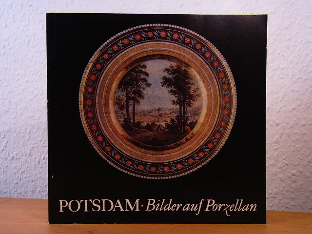 Nicht, Jutta (Bearbeitung):  Potsdam. Bilder auf Porzellan. Ausstellung in den Römischen Bädern, Potsdam, 09. Mai bis 10. Oktober 1982 