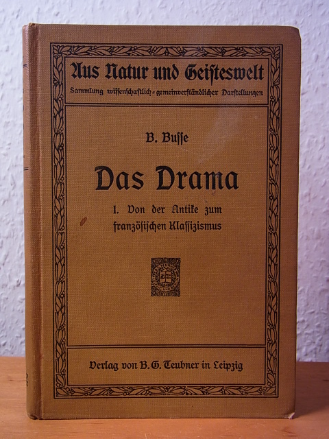 Busse, Dr. Bruno:  Das Drama. Band 1: Von der Antike zum französischen Klassizismus 