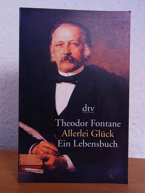 Fontane, Theodor - vorgestellt von Ulf Diederichs:  Allerlei Glück. Ein Lebensbuch 