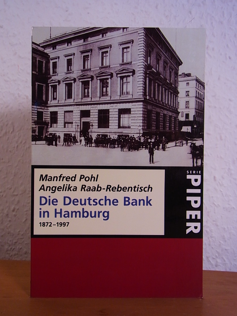 Pohl, Manfred, Angelika Raab-Rebentisch und  Historische Gesellschaft der Deutschen Bank:  Die Deutsche Bank in Hamburg 1872 - 1997 