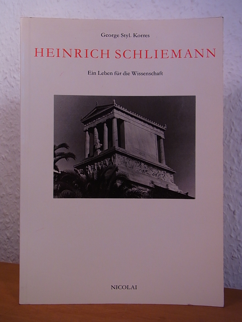 Korres, George Styl.:  Heinrich Schliemann. Ein Leben für die Wissenschaft. Beiträge zur Biographie 