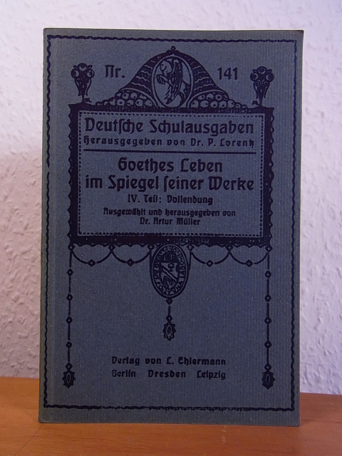 Müller, Dr. Arthur (Auswahl):  Goethes Leben im Spiegel seiner Werke. IV. Teil: Vollendung 