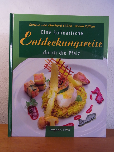 Löbell, Gertrud und Eberhard und Achim Käflein:  Eine kulinarische Entdeckungsreise durch die Pfalz 