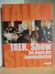 Herausgegeben von Susanne Meyer-Bser und Bernhart Schwenk  Talk. Show. Die Kunst der Kommunikation 