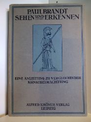 Brandt, Paul  Sehen und Erkennen. Eine Anleitung zu vergeichender Kunstbetrachtung 