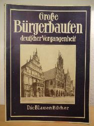 Mit einem Vorwort von Wilhelm Pinder:  Groe Brgerbauten aus vier Jahrhunderten deutscher Vergangenheit. Die Blauen Bcher 