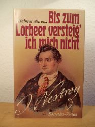 Ahrens, Helmut:  Bis zum Lorbeer versteig` ich mich nicht. Johann Nestroy - sein Leben 