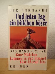 Ehrhardt, Ute  Und jeden Tag ein bichen bser. Das Handbuch zu "Gute Mdchen kommen in den Himmel, bse berall hin" 