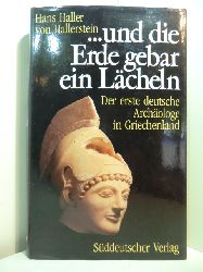 Haller von Hallerstein, Hans:  Und die Erde gebar ein Lcheln. Der erste deutsche Archologe in Griechenland Carl Haller von Hallerstein 1774 - 1817 