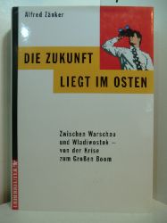 Znker, Alfred:  Die Zukunft liegt im Osten. Zwischen Warschau und Wladiwostok - von der Krise zum Groen Boom 