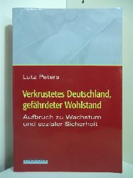 Peters, Lutz:  Verkrustetes Deutschland, gefhrdeter Wohlstand. Aufbruch zu Wachstum und sozialer Sicherheit 