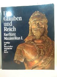 Glaser, Hubert (Hrsg.):  Um Glauben und Reich. Kurfrst Maximilian I. - Beitrge zur Bayerischen Geschichte und Kunst 1573 - 1651 (Band II /Teil 1) 