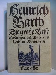 Barth, Heinrich:  Die groe Reise. Forschungen und Abenteuer in Nord- und Zentalafrika 1849 - 1855 