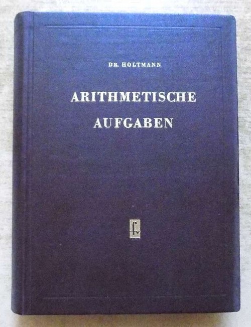 Holtmann, Friedrich  Arithmetische Aufgaben - mit zahlreichen Anleitungen und einem vollständigen Lösungsteil im Anhang. 