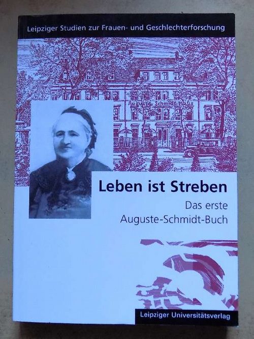 Ludwig, Johanna; Ilse Nagelschmidt und Sandra Schötz  Leben ist Streben - Das erste Auguste-Schmidt-Buch. 
