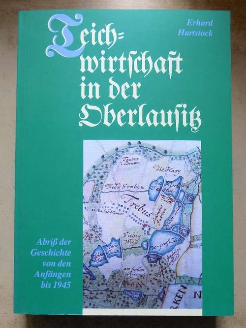 Hartstock, Erhard  Teichwirtschaft in der Oberlausitz - Abriß der Geschichte von den Anfängen bis 1945. 