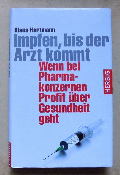 Hartmann, Klaus  Impfen bis der Arzt kommt - Wenn bei Pharmakonzernen Profit über Gesundheit geht. 