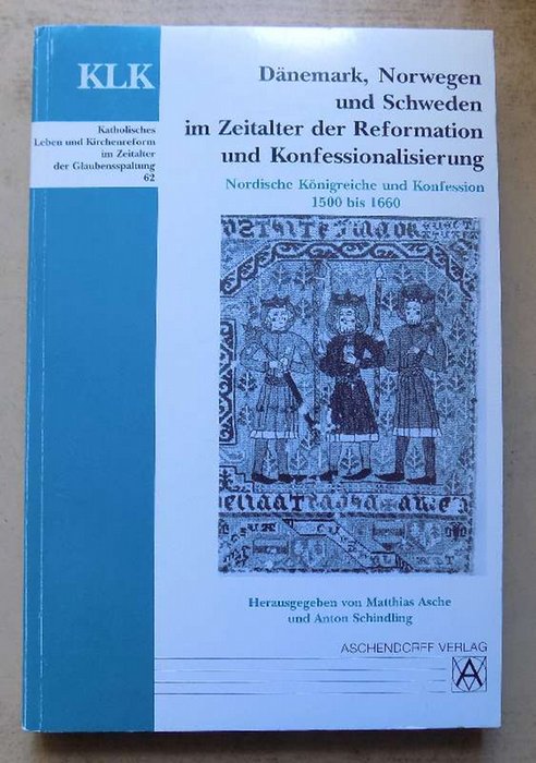 Asche, Matthias (Hrg.) und Anton (Hrg.) Schindling  Dänemark, Norwegen und Schweden im Zeitalter der Reformation und Konfessionalisierung - Nordische Königreiche und Konfession 1500 bis 1660. 