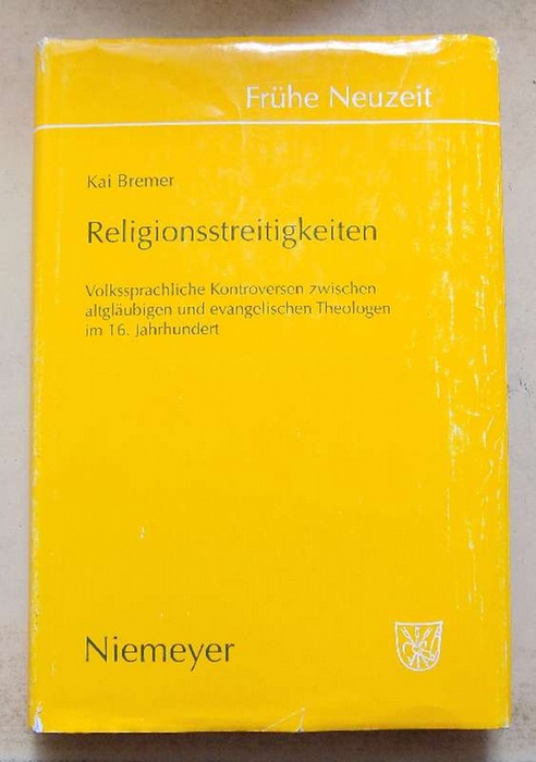 Bremer, Kai  Religionsstreitigkeiten - volkssprachliche Kontroversen zwischen altgläubigen und evangelischen Theologen im 16. Jahrhundert. 