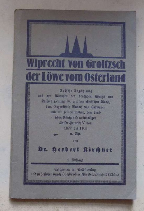 Kirchner, Herbert  Wiprecht von Groitzsch der Löwe vom Osterland - Epische Erzählung aus den Kämpfen des deutschen Königs und Kaisers Heinrich der IV. mit der römischen Kirche usw. 