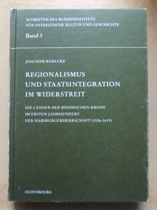 Bahlcke, Joachim  Regionalismus und Staatsintegration im Widerstreit - Die Länder der Böhmischen Krone im ersten Jahrhundert der Habsburgerherrschaft 1526 - 1619. 