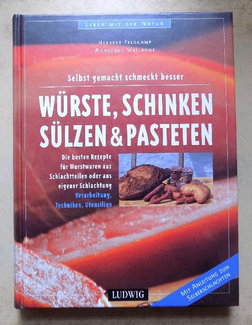 Feldkamp, Herbert und Annegret Weilandt  Würste, Schinken, Sülzen & Pasteten - Die besten Rezepte für Wurstwaren aus Schlachtteilen oder aus eigener Schlachtung. 