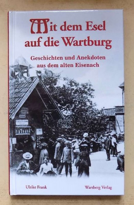 Frank, Ulrike  Mit dem Esel auf die Wartburg - Geschichten und Anekdoten aus dem alten Eisenach. 
