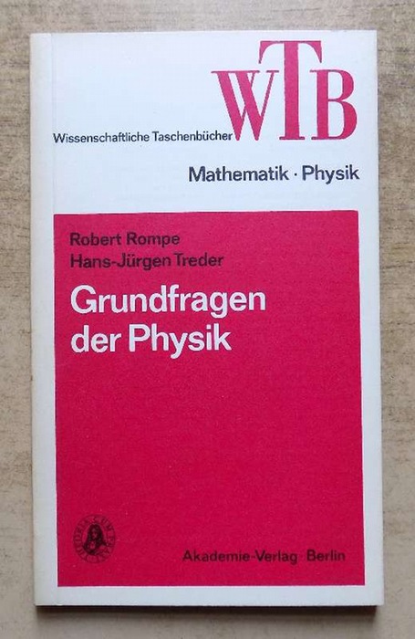 Rompe, Robert und Hans Jürgen Treder  Grundfragen der Physik - Geschichte, Gegenwart und Zukunft der physikalischen Grundlagenforschung. 