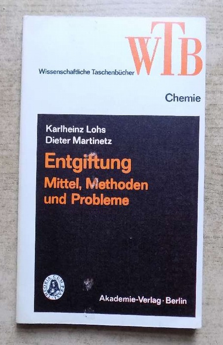 Lohs, Karlheinz und Dieter Martinetz  Entgiftung - Mittel, Methoden und Probleme. 