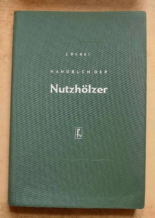 Durst, Jaroslav  Handbuch der Nutzhölzer - Grundlagen, Bezeichnungen, Vorkommen, Aussehen, Eigenschaften und Verwendung. 