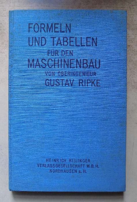 Ripke, Gustav  Formeln und Tabellen für den Maschinenbau - ein Hilfs- und Nachschlagebuch für die im Maschinenbau vorkommenden Berechnungen. 