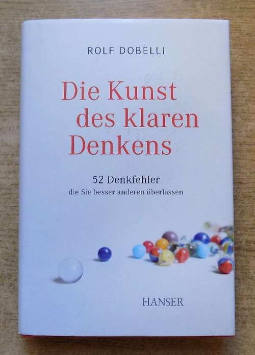 Dobelli, Rolf  Die Kunst des klaren Denkens - 52 Denkfehler, die Sie besser anderen überlassen. 