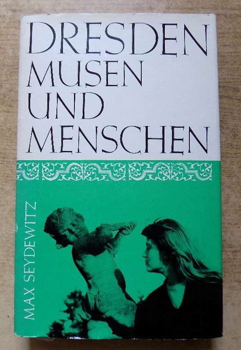 Seydewitz, Max  Dresden - Musen und Menschen - Ein Beitrag zur Geschichte der Stadt, ihrer Kunst und Kultur. 