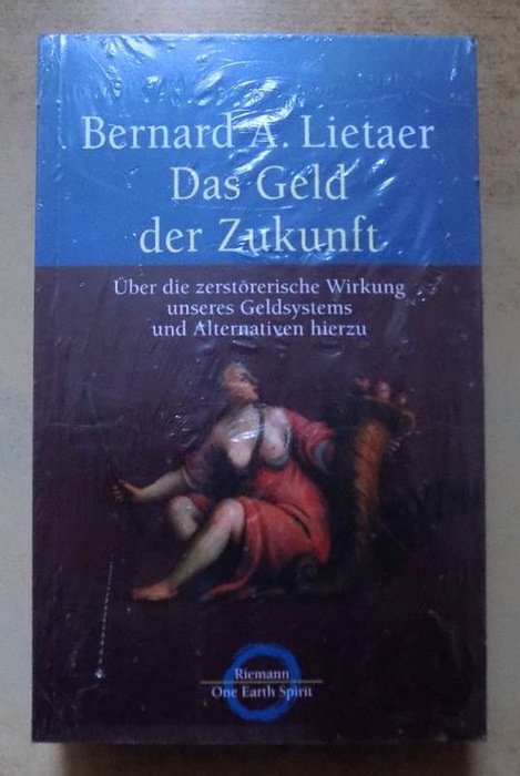 Lietaer, Bernard A.  Das Geld der Zukunft - Über die destruktive Wirkung des existierenden Geldsystems und die Entwicklung von Komplementärwährungen. 