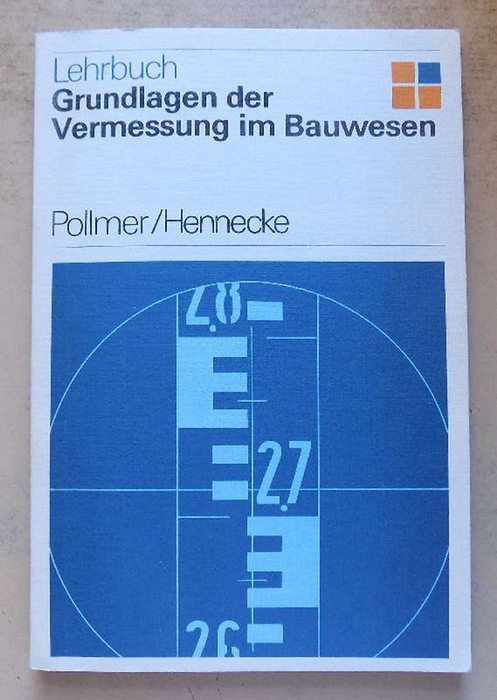 Pollmer, Gottfried und Fritz Hennecke  Grundlagen der Vermessung im Bauwesen. 