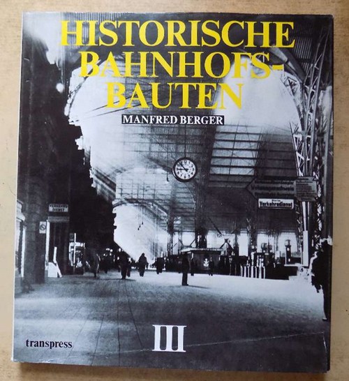 Berger, Manfred  Historische Bahnhofsbauten III - Bayern, Baden, Württemberg, Pfalz, Nassau, Hessen. 