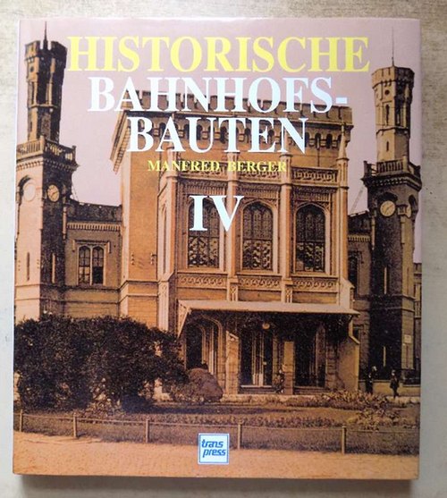 Berger, Manfred  Historische Bahnhofsbauten IV - Brandenburg, Pommern, Schlesien, Posen, Westpreussen, Ostpreussen. 