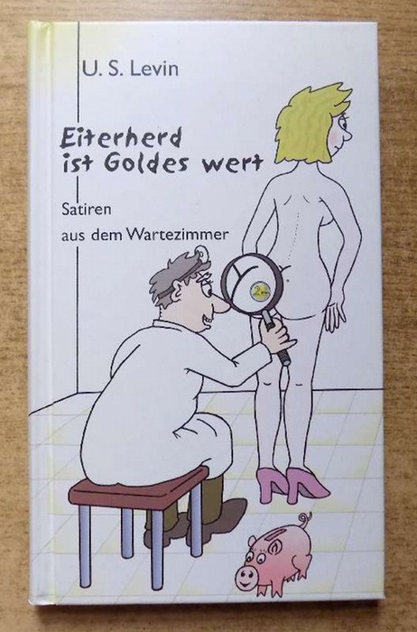 Levin, U. S.  Eiterherd ist Goldes wert - Satiren aus dem Wartezimmer. 