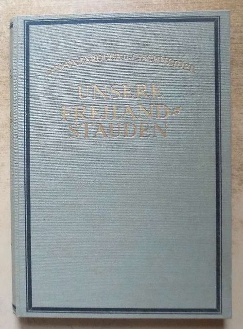 Kesselring, Wilhelm  Unsere Freiland-Stauden - Anzucht, Pflege und Verwendung aller bekannten in Mitteleuropa im freien kulturfähigen ausdauernden krautigen Gewächse. 