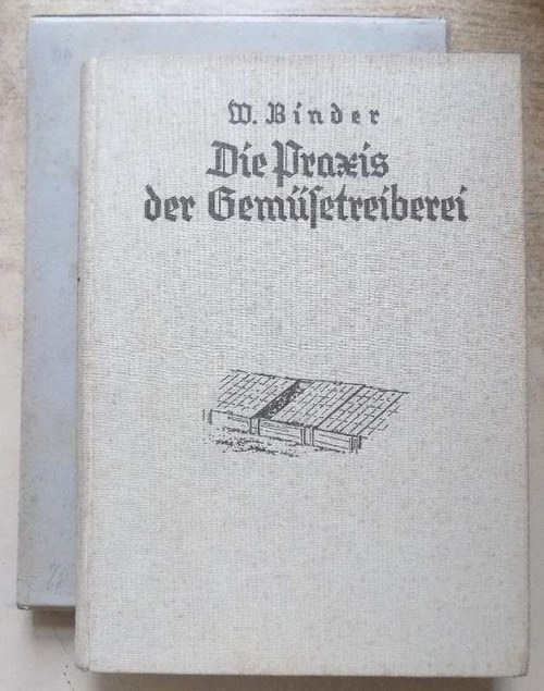 Binder, W.  Die Praxis der Gemüsetreiberei - Handbuch für den Erwerbs- und Privatgärtner. Lehrbuch für Gartenbauschulen. 