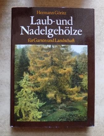 Göritz, Hermann  Laub- und Nadelgehölze für Garten und Landschaft - Eigenschaften - Ansprüche - Verwendung. 
