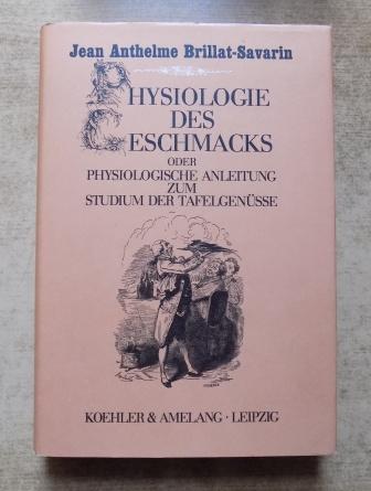 Brillat-Savarin, Jean Anthelme  Physiologie des Geschmacks - oder Physiologische Anleitung zum Studium der Tafelgenüsse. 