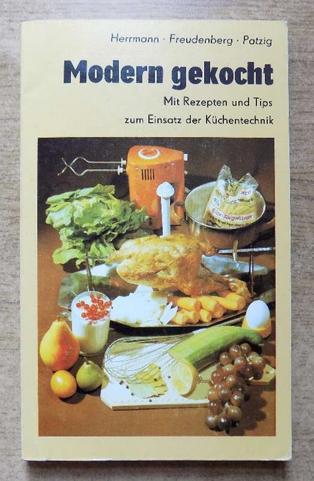 Herrmann, Jürgen; Gerd Freudenberg und Bernd Patzig  Modern gekocht - Mit Rezepten und Tips zum Einsatz der Küchentechnik. 